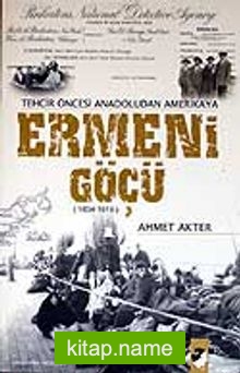 Ermeni Göçü 1834-1915 / Tehcir Öncesi Anadoludan Amerikaya