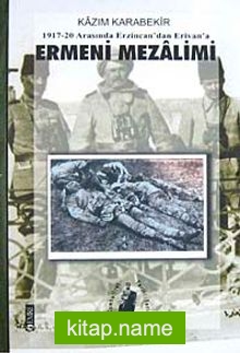 Ermeni Mezalimi / 1917-20 Arasında Erzincan’dan Erivan’a