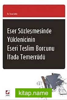 Eser Sözleşmesinde Yüklenicinin Eseri Teslim Borcunu İfada Temerrüdü