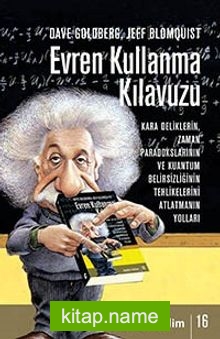 Evren Kullanma Kılavuzu Kara Deliklerin, Zaman Paradokslarının ve Kuantum Belirsizliğinin Tehlikelerini Atlatmanın Yolları