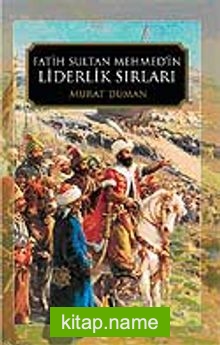 Fatih Sultan Mehmed’in Liderlik Sırları