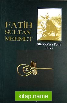 Fatih Sultan Mehmet İstanbul’un Fethi 1453