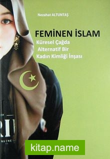 Feminen İslam Küresel Çağda Alternatif Bir Kadın Kimliği İnşası