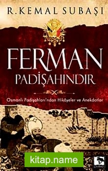 Ferman Padişahındır Osmanlı Padişahları’ndan Hikayeler ve Anekdotlar