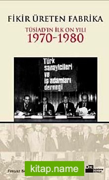 Fikir Üreten Fabrika  Tüsiad’ın İlk On Yılı 1970-1980