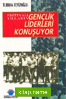 Fırtınalı Yılların Gençlik Liderleri Konuşuyor