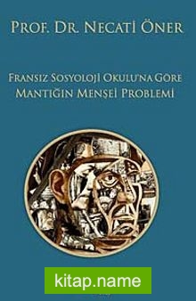 Fransız Sosyoloji Okulu’na Göre Mantığın Menşei Problemi