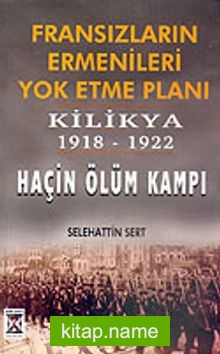 Fransızların Ermenileri Yok Etme Planı Kilikya 1918-1922 Haçin Ölüm Kampı