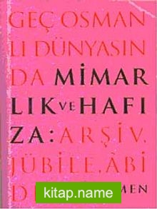 Geç Osmanlı Dünyasında Mimarlık ve Hafıza  	Arşiv, Jübile, Abide