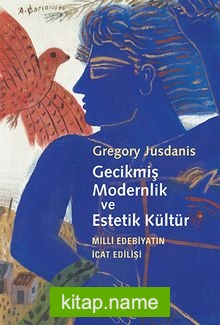 Gecikmiş Modernlik ve Estetik Kültür Milli Edebiyatın İcat Edilişi