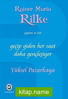 Geçip Giden Her Saat Daha Gençleşiyor Rainer Maria Rilke’nin Yaşamı ve Şiiri