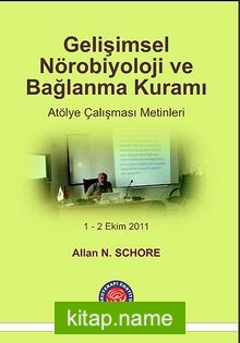 Gelişimsel Nörobiyoloji ve Bağlanma Kuramı Atölye Çalışması Metinleri 1-2 Ekim 2011