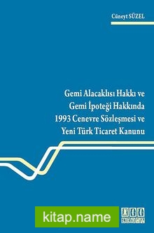 Gemi Alacaklısı Hakkı ve Gemi İpoteği Hakkında 1993 Cenevre Sözleşmesi ve Yeni Türk Ticaret Kanunu
