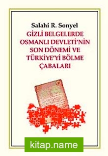 Gizli Belgelerle Osmanlı Devletinin Son Dönemi ve Türkiyeyi Bölme Çabaları