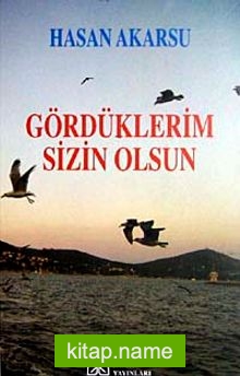 Gördüklerim Sizin Olsun