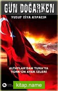 Gün Doğarken Altaylar’dan Tuna’ya Türk’ün Ayak İzleri