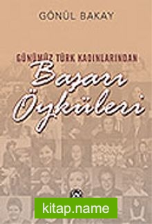 Günümüz Türk Kadınlarından Başarı Öyküleri