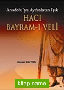 Hacı Bayram-ı Veli Anadolu’yu Aydınlatan Işık
