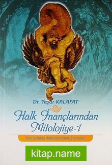 Halk İnançlarından Mitolojiye -1 Türk Kültürlü Halklarda Halk İnançları