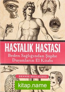 Hastalık Hastası  Beden Sağlığından Şüphe Duyanların El Kitabı