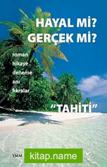 Hayal mi? gerçek mi? Roman Hikaye Deneme Anı Fıkralar Tahiti
