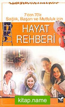 Hayat Rehberi / 7’den 70’e Sağlık Başarı ve Mutluluk İçin