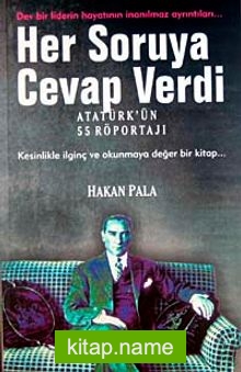 Her Soruya Cevap Verdi Atatürk’ün 55 Röportajı