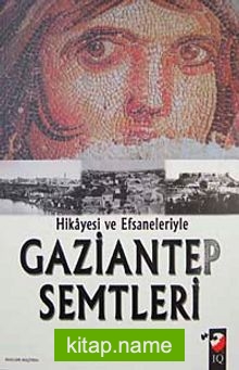 Hikayesi ve Efsaneleriyle Gaziantep Semtleri