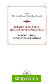 Horizons od the World: Festschrift for İsenbike Togan Hududü’l-Alem: İsenbike Togan’a Armağan