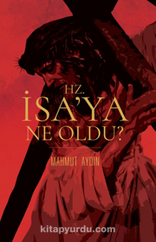 Hz. İsa’ya Ne Oldu?