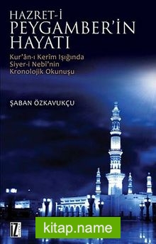 Hz. Peygamberin Hayatı Kur’an-ı Kerim Işığında Siyer-i Nebi’nin Kronolojik Okunuşu