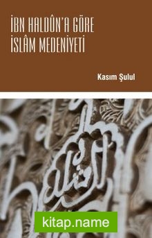 İbn Haldun’a Göre İslam Medeniyeti