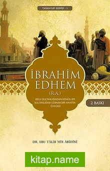 İbrahim Edhem (R.A.)  Belh Sultanlığından Gönüller Sultanlığına Uzanan Bir Hayatın Öyküsü