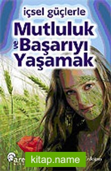 İçsel Güçlerle Mutluluk ve Başarıyı Yaşamak