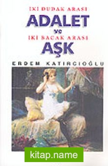 İki Dudak Arası Adalet ve İki Bacak Arası Aşk