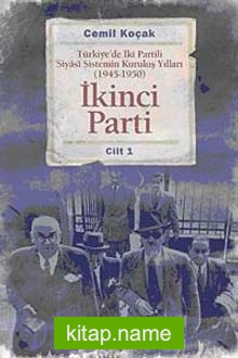 İkinci Parti Türkiye’de İki Partili Siyasi Sistemin Kuruluş Yılları ( 1945-1950 ) Cilt 1
