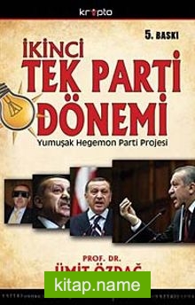 İkinci Tek Parti Dönemi  AKP’nin Yumuşak Hegemon Parti Projesinin Anatomisi