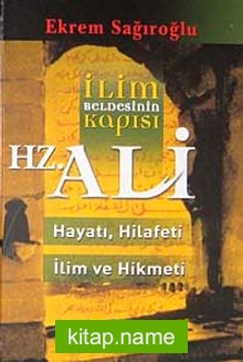 İlim Beldesinin Kapısı Hz. Ali hayatı, Hilafeti, İlim ve Hikmeti