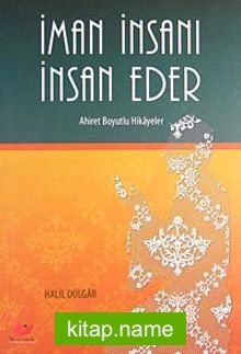 İman İnsanı İnsan Eder Ahiret Boyutlu Hikayeler