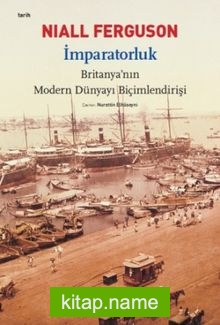 İmparatorluk Britanya’nın Modern Dünyayı Biçimlendirişi