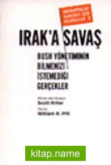 Irak’a Savaş Bush Yönetiminin Bilmenizi İstemediği Gerçekler