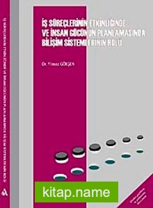 İş Süreçlerinin Etkinliğinde ve İnsan Gücünün Planlanmasında Bilişim Sistemlerinin Rolü