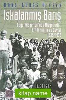 Iskalanmış Barış Doğu Vilayetleri’nde Misyonerlik, Etnik Kimlik ve Devlet 1839-1938