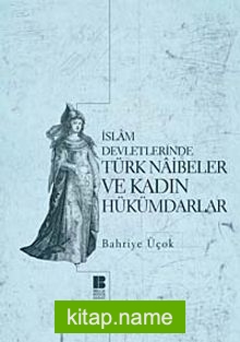 İslam Devletlerinde Türk Naibeler ve Kadın Hükümdarlar