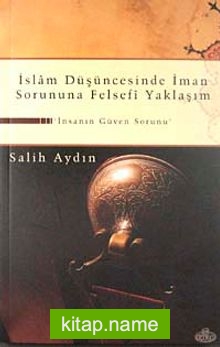İslam Düşüncesinde İman Sorununa Felsefi Yaklaşım İnsanın Güven Sorunu