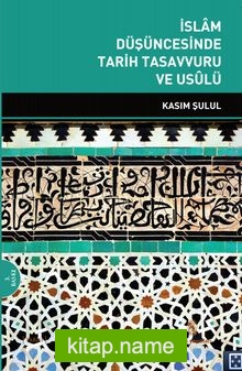 İslam Düşüncesinde Tarih Tasavvuru ve Usulü