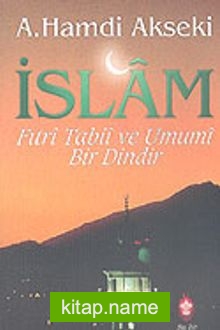 İslam – Fıtrı Tabii ve Umumi Bir Dindir