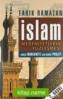 İslam Medeniyetlerin Yüzleşmesi Hangi Modernite İçin Hangi Proje?