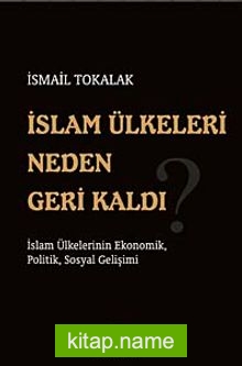 İslam Ülkeleri Neden Geri Kaldı? İslam Ülkelerinin Ekonomik, Politik, Sosyal Gelişimi