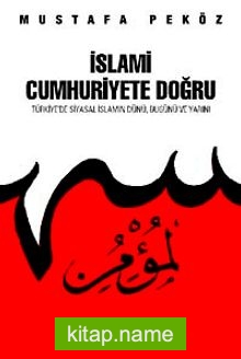 İslami Cumhuriyete Doğru Türkiye’de Siyasal İslamın Dünü Bugünü Yarını